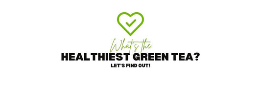 What’s the Healthiest Green Tea Let’s Find Out!
